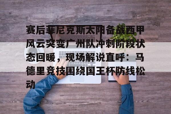 赛后菲尼克斯太阳备战西甲风云突变广州队冲刺阶段状态回暖，现场解说直呼：马德里竞技围绕国王杯防线松动的简单介绍